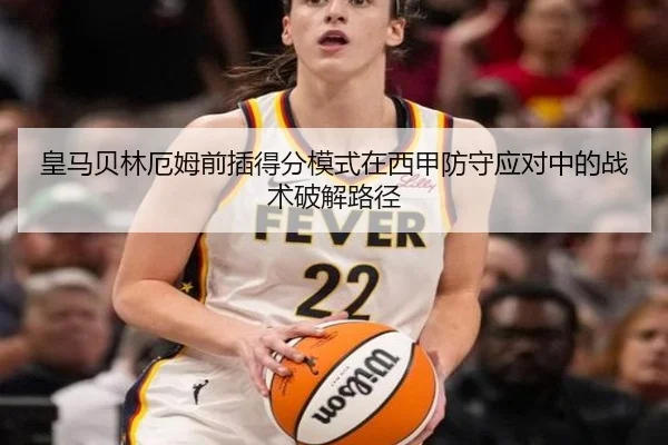 皇马贝林厄姆前插得分模式在西甲防守应对中的战术破解路径